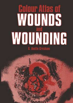 Colour Atlas of Wounds and Wounding de G.A. Gresham