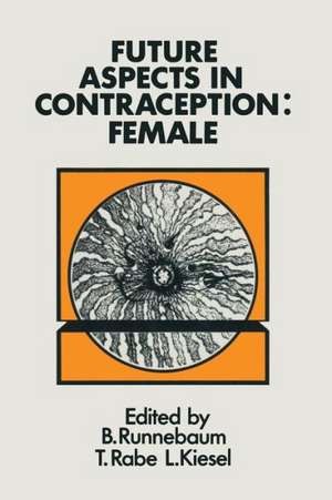 Future Aspects in Contraception: Proceedings of an International Symposium held in Heidelberg, 5–8 September 1984 Part 2 Female Contraception de B. Runnebaum