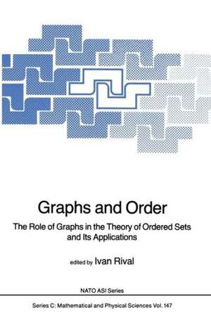 Graphs and Order: The Role of Graphs in the Theory of Ordered Sets and Its Applications de Ivan Rival