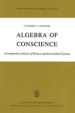 Algebra of Conscience: A Comparative Analysis of Western and Soviet Ethical Systems de V. A. Lefebvre