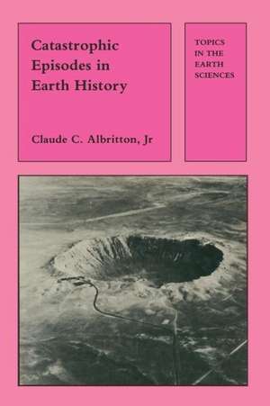 Catastrophic Episodes in Earth History de Claude Albritton