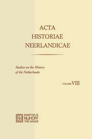 Acta Historiae Neerlandicae/Studies on the History of the Netherlands VIII de C. Dekker