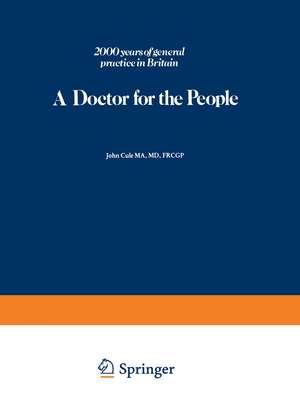 A Doctor for the People: 2000 years of general practice in Britain de J. Cule