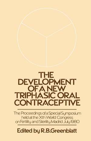 The Development of a New Triphasic Oral Contraceptive: The Proceedings of a Special Symposium held at the 10th World Congress on Fertility and Sterility, Madrid July 1980 de R.B. Greenblatt