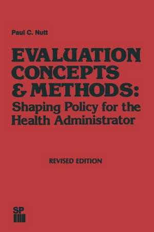 Evaluation Concepts & Methods: Shaping Policy for the Health Administrator de Paul C. Nutt