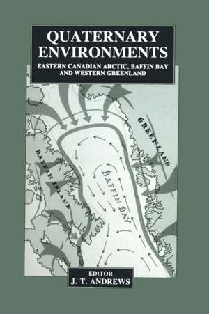 Quaternary Environments: Eastern Canadian Arctic, Baffin Bay and Western Greenland de J. Andrews