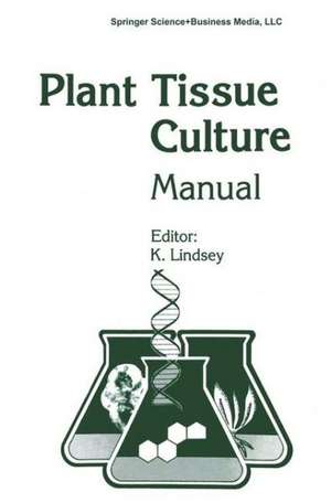 Plant Tissue Culture Manual - Supplement 7: Fundamentals and Applications de K. Lindsey