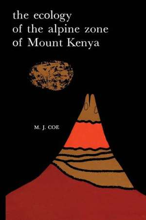 The Ecology of the Alpine Zone of Mount Kenya de M.J. Coe