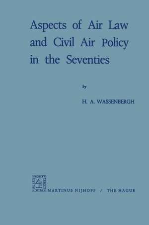 Aspects of Air Law and Civil Air Policy in the Seventies de H.A. Wassenbergh