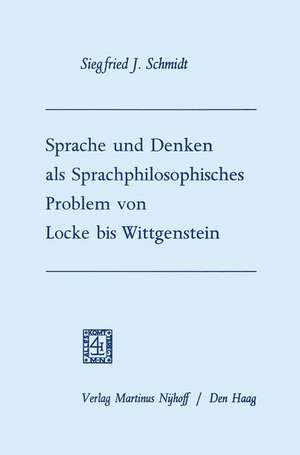 Sprache und Denken als Sprachphilosophisches Problem von Locke bis Wittgenstein de Siegfried Josef Schmidt