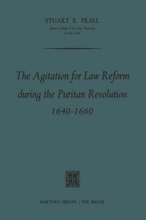 The Agitation for Law Reform during the Puritan Revolution 1640–1660 de Stuart E. Prall