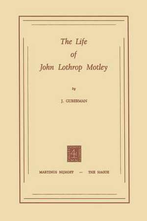 The Life of John Lothrop Motley de J. Guberman