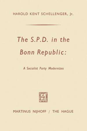 The SPD in the Bonn Republic: A Socialist Party Modernizes de Harold Kent Schellenger