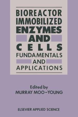 Bioreactor Immobilized Enzymes and Cells: Fundamentals and Applications de Murray Moo-Young