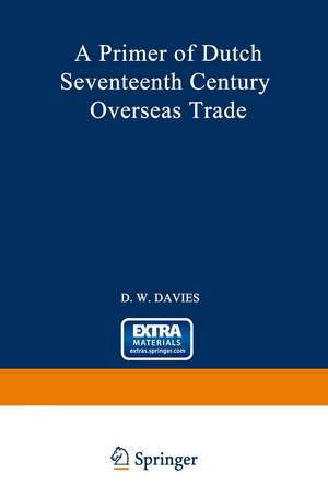 A Primer of Dutch Seventeenth Century Overseas Trade de David William Davies