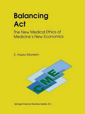 Balancing Act: The New Medical Ethics of Medicine’s New Economics de E. Haavi Morreim