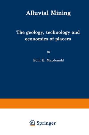 Alluvial Mining: The geology, technology and economics of placers de E. MacDonald