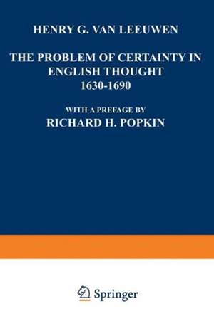 The Problem of Certainty in English Thought 1630–1690 de Henry G. Leeuwen