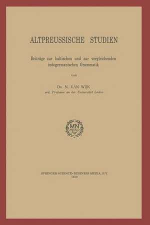 Altpreussische Studien: Beiträge zur baltischen und zur vergleichenden indogermanischen Grammatik de N. Van Wijk