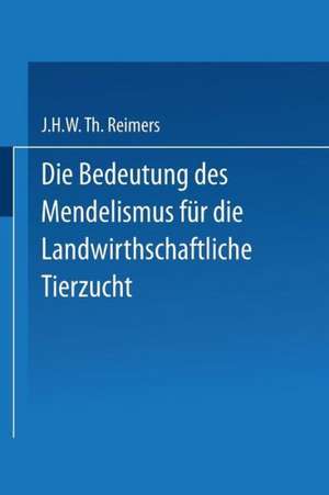 Die Bedeutung des Mendelismus für die Landwirtschaftliche Tierzucht de J. H. W. Th Reimers