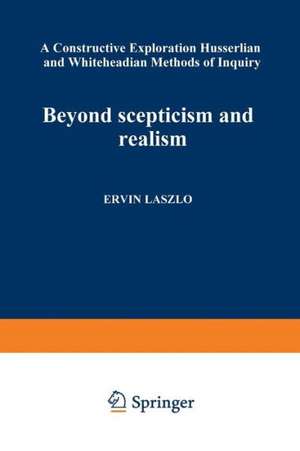 Beyond Scepticism and Realism: A Constructive Exploration of Husserlian and Whiteheadian Methods of Inquiry de Érvíń Lásźló