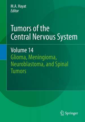 Tumors of the Central Nervous System, Volume 14: Glioma, Meningioma, Neuroblastoma, and Spinal Tumors de M.A. Hayat