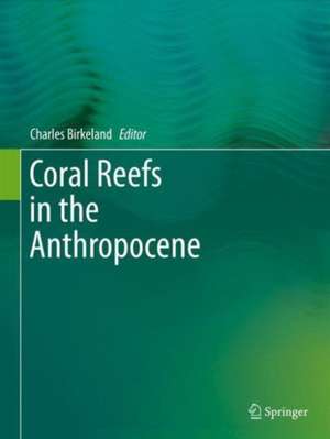 Coral Reefs in the Anthropocene de Charles Birkeland