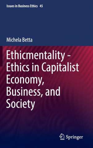 Ethicmentality - Ethics in Capitalist Economy, Business, and Society de Michela Betta