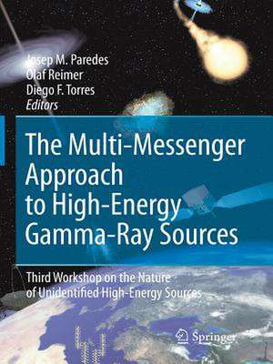 The Multi-Messenger Approach to High-Energy Gamma-Ray Sources: Third Workshop on the Nature of Unidentified High-Energy Sources de Josep M. Paredes