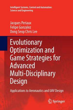 Evolutionary Optimization and Game Strategies for Advanced Multi-Disciplinary Design: Applications to Aeronautics and UAV Design de Jacques Periaux