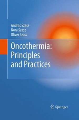 Oncothermia: Principles and Practices de Andras Szasz