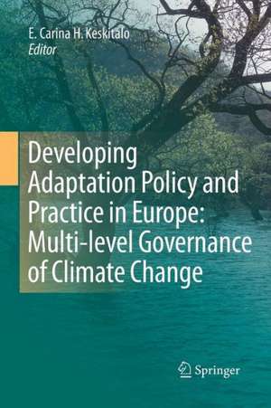 Developing Adaptation Policy and Practice in Europe: Multi-level Governance of Climate Change de E. Carina H. Keskitalo