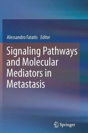 Signaling Pathways and Molecular Mediators in Metastasis de Alessandro Fatatis