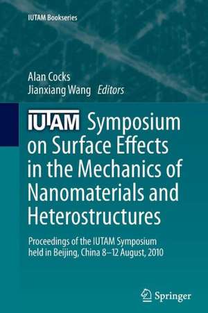 IUTAM Symposium on Surface Effects in the Mechanics of Nanomaterials and Heterostructures: Proceedings of the IUTAM Symposium held in Beijing, China, 8-12 August, 2010 de Alan Cocks