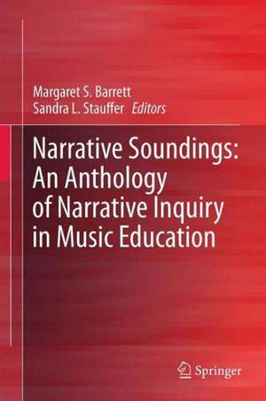 Narrative Soundings: An Anthology of Narrative Inquiry in Music Education de Margaret S. Barrett