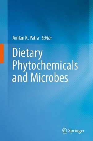 Dietary Phytochemicals and Microbes de Amlan K. Patra