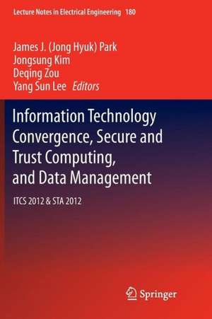 Information Technology Convergence, Secure and Trust Computing, and Data Management: ITCS 2012 & STA 2012 de Jong Hyuk (James) Park