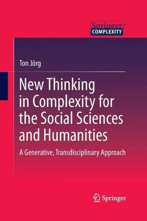 New Thinking in Complexity for the Social Sciences and Humanities: A Generative, Transdisciplinary Approach de Ton Jörg