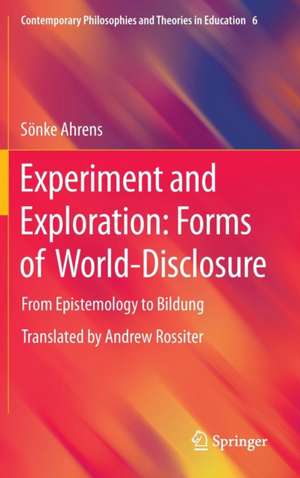 Experiment and Exploration: Forms of World-Disclosure: From Epistemology to Bildung de Sönke Ahrens