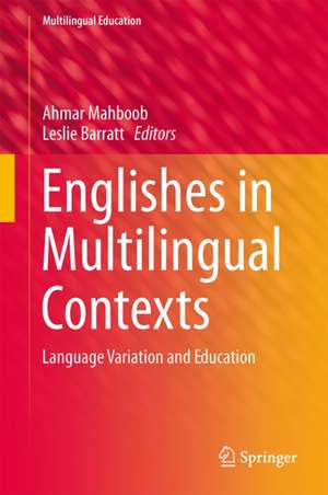 Englishes in Multilingual Contexts: Language Variation and Education de Ahmar Mahboob