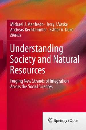 Understanding Society and Natural Resources: Forging New Strands of Integration Across the Social Sciences de Michael J. Manfredo