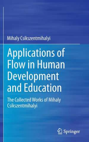 Applications of Flow in Human Development and Education: The Collected Works of Mihaly Csikszentmihalyi de Mihaly Csikszentmihalyi