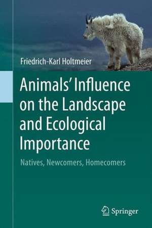 Animals' Influence on the Landscape and Ecological Importance: Natives, Newcomers, Homecomers de Friedrich-Karl Holtmeier