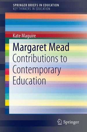 Margaret Mead: Contributions to Contemporary Education de Kate Maguire