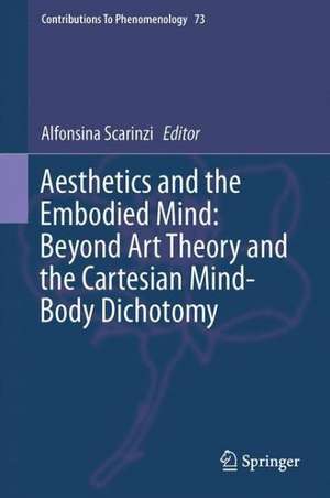 Aesthetics and the Embodied Mind: Beyond Art Theory and the Cartesian Mind-Body Dichotomy de Alfonsina Scarinzi