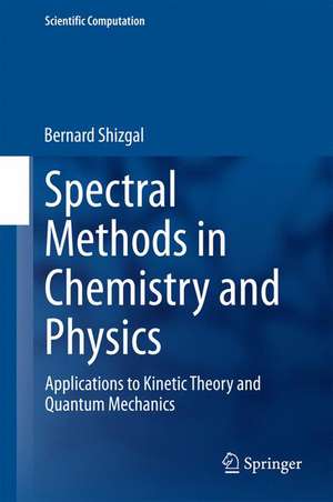 Spectral Methods in Chemistry and Physics: Applications to Kinetic Theory and Quantum Mechanics de Bernard Shizgal