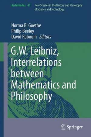 G.W. Leibniz, Interrelations between Mathematics and Philosophy de Norma B. Goethe