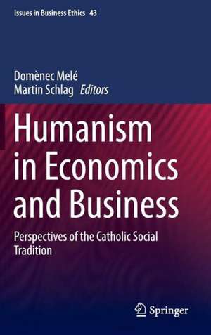 Humanism in Economics and Business: Perspectives of the Catholic Social Tradition de Domènec Melé