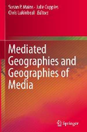 Mediated Geographies and Geographies of Media de Susan P. Mains