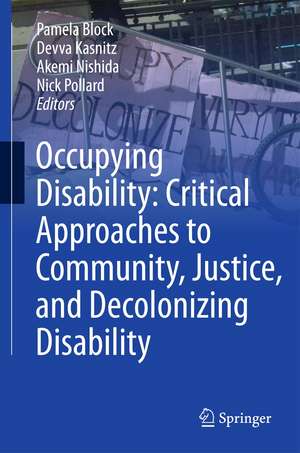 Occupying Disability: Critical Approaches to Community, Justice, and Decolonizing Disability de Pamela Block